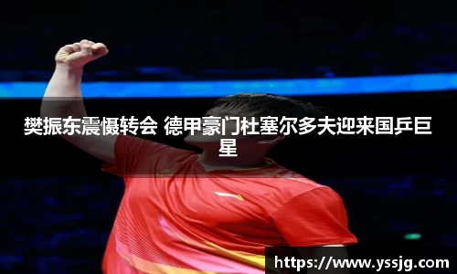 樊振东震慑转会 德甲豪门杜塞尔多夫迎来国乒巨星